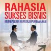 Rahasia Sukses Bisnis: Membangun Reputasi Perusahaan
