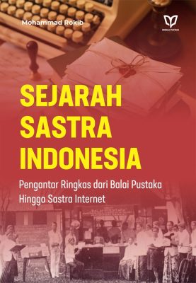 Sejarah Sastra Indonesia: Pengantar Ringkas Dari Balai Pustaka Hingga Sastra Internet