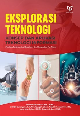 Eksplorasi Teknologi: Konsep dan Aplikasi Teknologi Informasi, Panduan Praktis Untuk Memahami dan Menghadapi Era Digital