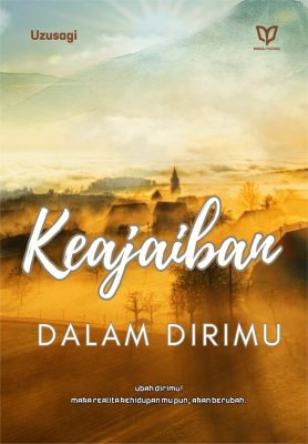 Keajaiban dalam Dirimu: Ubah Dirimu! Maka Realita Kehidupan mu pun, akan berubah