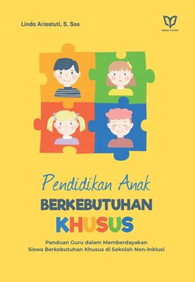 Pendidikan Anak Berkebutuhan Khusus: Panduan Guru dalam Memberdayakan Siswa Berkebutuhan Khusus di Sekolah Non-Inklusi