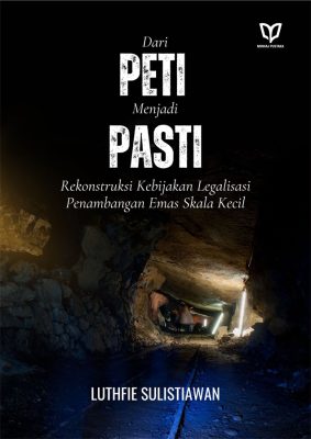 Dari PETI Menjadi PASTI: Rekonstruksi Kebijakan Legalisasi Penambangan Emas Skala Kecil