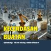 Kecerdasan Buatan: Aplikasinya dalam Bidang Teknik Industri