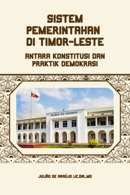 Sistem Pemerintahan di Timor-Leste: Antara Konstitusi dan Praktik Demokrasi