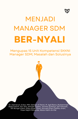 Menjadi Manager SDM Ber-Nyali: Mengupas 15 Unit Kompetensi SKKNI Manager SDM; Masalah dan Solusinya