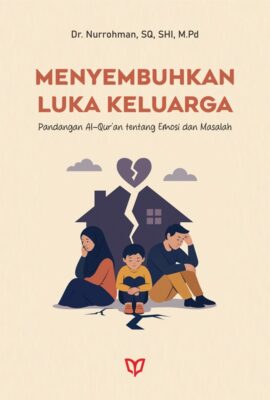 Menyembuhkan Luka Keluarga: Pandangan Al-Qur’an tentang Emosi dan Masalah