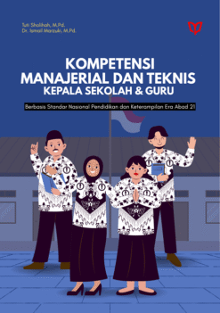 Kompetensi Manajerial dan Teknis Kepala Sekolah & Guru: Berbasis Standar Nasional Pendidikan dan Keterampilan Era Abad 21