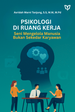 Psikologi di Ruang Kerja: Seni Mengelola Manusia, Bukan Sekadar Karyawan