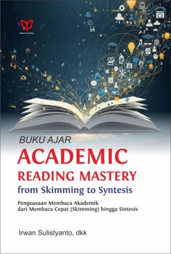Buku Ajar Academic Reading Mastery from Skimming to Syntesis: Penguasaan Membaca Akademik dari Membaca Cepat (Skimming) hingga Sintesis