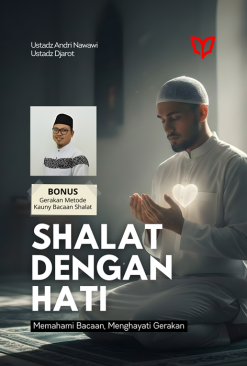Shalat dengan Hati: Memahami Bacaan, Menghayati Gerakan