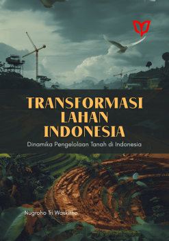 Transformasi Lahan Indonesia: Dinamika Pengelolaan Tanah di Indonesia