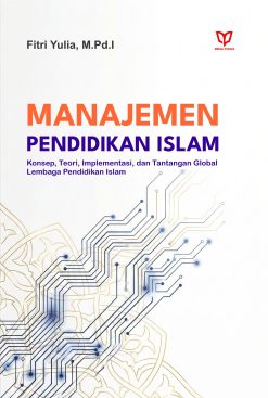 Manajemen Pendidikan Islam: Konsep, Teori, Implementasi, dan Tantangan Global Lembaga Pendidikan Islam
