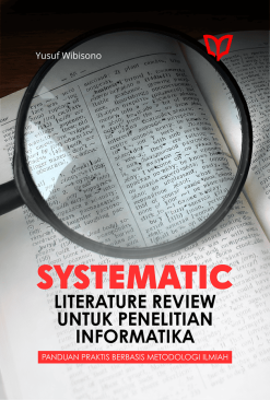 Systematic Literature Review untuk Penelitian Informatika: Panduan Praktis Berbasis Metodologi Ilmiah