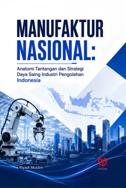 Manufaktur Nasional: Anatomi Tantangan dan Strategi Daya Saing Industri Pengolahan Indonesia