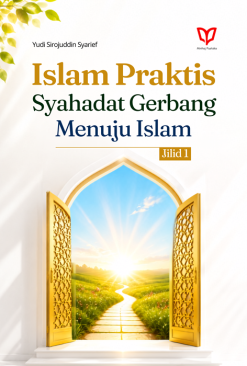 Islam Praktis: Syahadat Gerbang Menuju Islam. Jilid 1