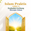Islam Praktis (Jilid 1): Syahadat Gerbang Menuju Islam