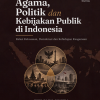 Agama, Politik, dan Kebijakan Publik di Indonesia: Relasi Kekuasaan, Demokrasi, dan Kehidupan Keagamaan