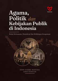Agama, Politik, dan Kebijakan Publik di Indonesia: Relasi Kekuasaan, Demokrasi, dan Kehidupan Keagamaan