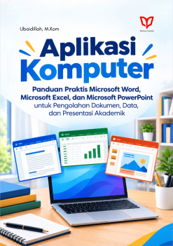 Aplikasi Komputer: Panduan Praktis Microsoft Word, Microsoft Excel, dan Microsoft PowerPoint untuk Pengolahan Dokumen, Data, dan Presentasi Akademik