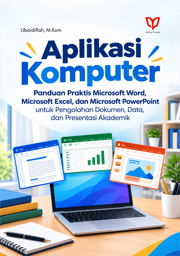 Aplikasi Komputer: Panduan Praktis Microsoft Word, Microsoft Excel, dan Microsoft PowerPoint untuk Pengolahan Dokumen, Data, dan Presentasi Akademik
